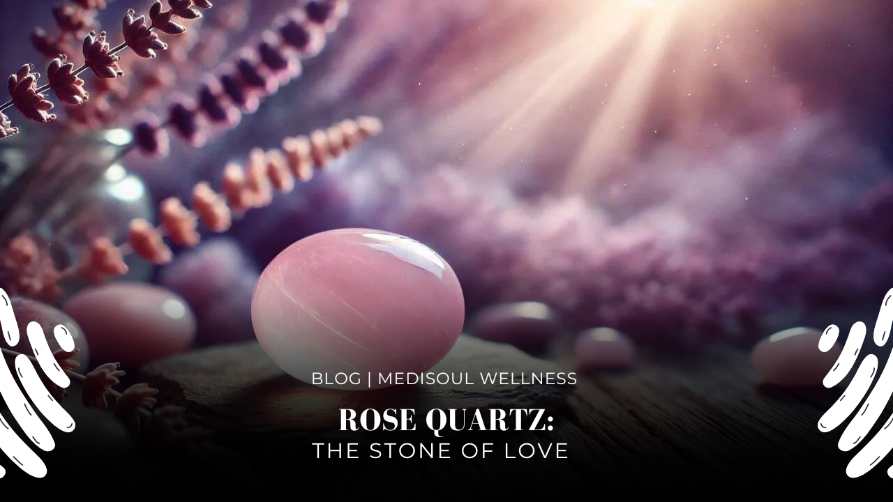 Rose Quartz: The Stone of Love